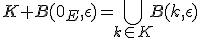 K+B(0_E,\epsilon)=\Bigcup_{k\in K}B(k,\epsilon)